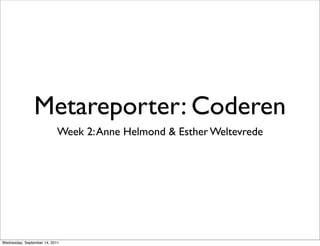 Metareporter: Coderen
                           Week 2: Anne Helmond & Esther Weltevrede




Wednesday, September 14, 2011
 