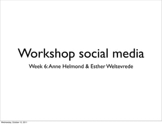 Workshop social media
                              Week 6: Anne Helmond & Esther Weltevrede




Wednesday, October 12, 2011
 