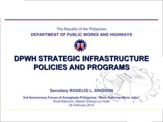 The Republic of the Philippines

DEPARTMENT OF PUBLIC WORKS AND HIGHWAYS

DPWH STRATEGIC INFRASTRUCTURE
POLICIES AND PROGR...
