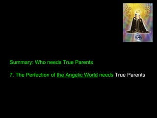 Summary: Who needs True Parents
7. The Perfection of the Angelic World needs True Parents
 
