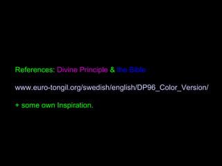 References: Divine Principle & the Bible
www.euro-tongil.org/swedish/english/DP96_Color_Version/
+ some own Inspiration.
 