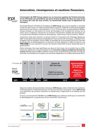 Innovation, récompenses et soutiens financiers.

                   L’innovation de WIPI Group repose sur un nouveau système de fixation breveté,
                   d’une efficacité sans précédent, qui pince le bras oscillant du deux ou trois roues
                   au niveau de l’axe de roue arrière, en conformité totale avec la législation du
                   transport.

                   Christophe Witschi, Président et fondateur de WIPI Group, est ce qu’on appelle un véritable
                   mordu du deux roues. Lui-même motard depuis toujours, l’idée de la remorque bagagère
                   monoroue lui est venue « naturellement ». Il y a 13 ans environ, ce quarantenaire sympa-
                   thique constate un réel besoin en terme de stockage et de transport de volume sur sa
                   moto. De là, l’ingénieur mécanicien va concevoir les premiers modèles de remorques qui
                   lui vaudront de multiples soutiens et récompenses : Oséo Anvar, France Initiative, Talents...
                   L’impulsion était alors donnée. Le brevet relatif à l’innovation de l’attelage déposé en
                   2001 va permettre de produire artisanalement trois versions de remorques : la Requin (V1),
                   la Rapace (V2) et la Raptor (V3) en 2004. En parallèle de ce lancement d’activité, 8 années
                   de Recherche et Développement et plusieurs brevets déposés à l’INPI ont permis aux
                   TOW CASE de voir aujourd’hui le jour de manière industrielle et donc disponible pour le
                   grand public.
                   Cette remorque, bien que spécifique aux deux et trois roues, est un produit qui se diffé-
                   rencie par rapport aux concurrents grâce à une innovation majeure protégée par des brevets
                   maîtres déposés depuis 2000 et 2010 en France et qui a été étendu par la suite en Inde, en
                   Australie, au Canada et en Europe via le traité de coopération en matière de brevets (PCT).




      Prototypes        V1        V2        V3                  Ventes de                     Industrialisation
                                                              500 Tow Case                      d’une gamme
                                                                                                 de Tow Case
     Brevet
                                                                                                  Dépôt d’un
                                                            Dépôt d’un nouveau                  nouveau brevet
                                                           brevet le 24 sept 2010                  système
                                                                                                  mono-bras

       2001            2002      2003     2004      2005                        2010                   2011



                   Depuis la création de ses premières remorques, WIPI Group a retenu l’attention de nombreux
                   institutionnels en remportant des prix et concours liés à son innovation. Ainsi, WIPI Group
                   a pu bénéficier de soutiens financiers en démontrant l’ingéniosité et la fiabilité de son
                   produit.
                   En tout, ce sont près de 350 000 € que WIPI Group a pu mettre à profit pour sa recherche
                   et développement, sa production et son lancement commercial.




                                                                                                                     11
www.wipigroup.fr                                                                     Dossier de presse : juin 2011
 