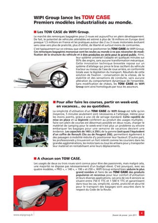 WIPI Group lance les TOW CASE
                   Premiers modèles industrialisés au monde.

                   ■ Les TOW CASE de WIPI Group.
                   Le marché des remorques bagagères pour 2 roues est aujourd’hui en plein développement.
                   De fait, le potentiel de véhicules attelables est estimé à plus de 16 millions en Europe dont
                   presque 1,5 millions en France et les pratiques autour des 2 ou 3 roues motorisées évoluent
                   sans cesse vers plus de praticité, plus d’utilité, de liberté et surtout moins de contraintes.
                   C’est typiquement sur ce créneau que viennent se positionner les TOW CASE de WIPI Group.
                   Ces remorques bagagères monoroue sont les seules au monde à ne pas nécessiter de modi-
                   fication de la structure du véhicule et à être produites en série pour le grand public. Ainsi,
                                                         leur système universel s’adapte en quelques minutes sur
                                                         95% des engins, sans aucune transformation mécanique.
                                                         Cette innovation technique brevetée repose sur un
                                                         système d’attelage qui pince le bras oscillant du véhicule
                                                         tracteur au niveau de l’axe de roue arrière, en conformité
                                                         totale avec la législation du transport. Résultats de cette
                                                         solution de fixation : conservation de la vitesse, de la
                                                         stabilité et des sensations de conduite, sans aucune
                                                         altération du comportement dynamique de l’ensemble.
                                                         Sans modification de châssis, les TOW CASE de WIPI
                                                         Group sont ainsi homologués par tous les assureurs.




                                   ■ Pour aller faire les courses, partir en week-end,
                                     en vacances... ou au quotidien.
                                   La simplicité d’utilisation d’un TOW CASE de WIPI Group est telle qu’en
                                   moyenne, 5 minutes seulement sont nécessaires à l’attelage, même pour
                                   les moins avertis, grâce à une clé de serrage standard. Cette rapidité de
                                   mise en place et sa légèreté confèrent au produit des usages multiples :
                                   faire son plein de courses est désormais possible en deux roues, charger le
                                   matériel de camping pour le week-end n’est plus un problème ou encore
                                   embarquer les bagages pour une semaine de vacances devient une
                                   évidence. Les capacités de 140 L à 250 L de la gamme (soit quasi l’équivalent
                                   d’un coffre de Renault Clio ou de Peugeot 206), permettent également à
                                   des passagers à mobilité réduite d’y positionner leur fauteuil. D’autre part,
                                   les professionnels y trouveront un fort intérêt comme les coursiers dans les
                                   grandes agglomérations, les motos taxis ou tous les artisans pour y transporter
                                   leur matériel en rentabilisant ainsi leurs déplacements.



                   ■ A chacun son TOW CASE.
                   Les usagés de deux ou trois roues sont connus pour être des passionnés, mais malgré cela,
                   une majorité ne dispose pas nécessairement d’un budget élevé. C’est pourquoi, avec ses
                   quatre modèles, « PRO », « 140 », « 190 » et 250 », WIPI Group entend bien séduire le plus
                                                     grand nombre et faire de ses TOW CASE des produits
                                                     populaires et reconnus pour leur confort d’utilisation
                                                     et leurs diverses applications. Les prix de ces 4 versions se
                                                     situent entre 750 € TTC et 1 500 € TTC et garantissent
                                                     dans tous les cas, simplicité, sûreté, praticité et sécurité
                                                     pour le transport des bagages sont assurées dans le
                                                     respect du Code de la Route.




                                                                                                                       4
www.wipigroup.fr                                                                       Dossier de presse : juin 2011
 