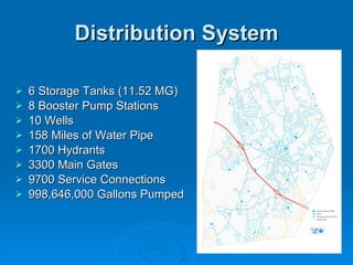 Distribution System

   6 Storage Tanks (11.52 MG)
   8 Booster Pump Stations
   10 Wells
   158 Miles of Water Pipe
   1700 Hydrants
   3300 Main Gates
   9700 Service Connections
   998,646,000 Gallons Pumped
 
