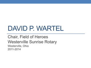 DAVID P. WARTEL
Chair, Field of Heroes
Westerville Sunrise Rotary
Westerville, Ohio
2011-2014

 