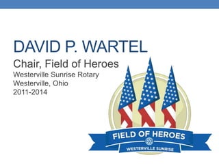 DAVID P. WARTEL
Chair, Field of Heroes
Westerville Sunrise Rotary
Westerville, Ohio
2011-2014

 