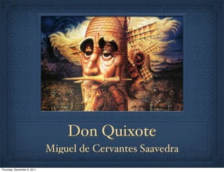 Don Quixote
                             Miguel de Cervantes Saavedra
Thursday, December 8, 2011
 