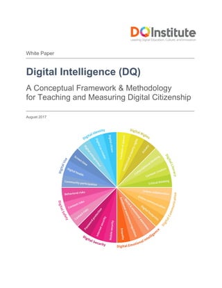 White Paper
Digital Intelligence (DQ)
A Conceptual Framework & Methodology
for Teaching and Measuring Digital Citizenship
August 2017
 