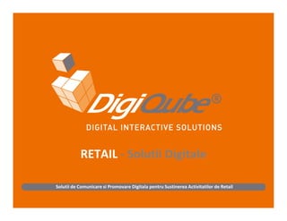 RETAIL - Solutii Digitale

Solutii de Comunicare si Promovare Digitala pentru Sustinerea Activitatilor de Retail
 