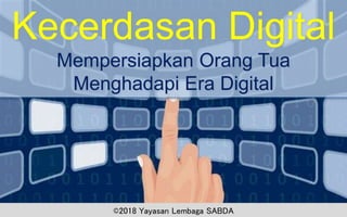 Kecerdasan Digital
Mempersiapkan Orang Tua
Menghadapi Era Digital
©2018 Yayasan Lembaga SABDA
 