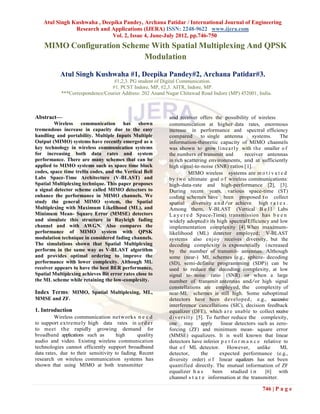 Atul Singh Kushwaha , Deepika Pandey, Archana Patidar / International Journal of Engineering
               Research and Applications (IJERA) ISSN: 2248-9622 www.ijera.com
                            Vol. 2, Issue 4, June-July 2012, pp.746-750
    MIMO Configuration Scheme With Spatial Multiplexing And QPSK
                            Modulation

           Atul Singh Kushwaha #1, Deepika Pandey#2, Archana Patidar#3.
                                  #1,2,3. PG student of Digital Communication.
                                 #1. PCST Indore, MP, #2,3. AITR, Indore, MP.
            ***Correspondence/Courier Address: 202 Anand Nagar Chitawad Road Indore (MP) 452001, India.



Abstract—                                                 and receiver offers the possibility of wireless
         Wireless communication has shown                 communication at higher data rates, enormous
tremendous increase in capacity due to the easy           increase in performance and spectral efficiency
handling and portability. Multiple Inputs Multiple        compared            to single antenna       systems.    The
Output (MIMO) systems have recently emerged as a          information-theoretic capacity of MIMO channels
key technology in wireless communication systems          was shown to grow l i n e a r l y with t h e smaller o f
for increasing both data rates and system                 the numbers of transmit and              receiver antennas
performance. There are many schemes that can be           in rich scattering environments, and at sufficiently
applied to MIMO systems such as space time block          high signal-to-noise (SNR) ratios [ 1].
codes, space time trellis codes, and the Vertical Bell                  MIMO wireless systems are m o t i v a t e d
Labs Space-Time Architecture (V-BLAST) and                by t wo ultimate goal o f wireless communications:
Spatial Multiplexing technique. This paper proposes       high-data-rate and high-performance [2], [3].
a signal detector scheme called MIMO detectors to         During recent years, various space-time (ST)
enhance the performance in MIMO channels. We              coding schemes have been proposed t o collect
study the general MIMO system, the Spatial                spatial diversity a n d /or achieve high r a t e s .
Multiplexing with Maximum Likelihood (ML), and            Among them, V-BLAST (Vertical B e l l Labs
Minimum Mean- Square Error (MMSE) detectors               L a y e r e d Space-Time) transmission has b e e n
and simulate this structure in Rayleigh fading            widely adopted for its high spectral Efficiency and low
channel and with AWGN. Also compares the                  implementation complexity [4].When maximum-
performance of MIMO system with QPSK                      likelihood (ML) detector employed; V-BLAST
modulation technique in considered fading channels.       systems also enj o y receives diversity, but the
The simulations shown that Spatial Multiplexing           decoding complexity is exponentially i ncreased
performs in the same way as V-BLAST algorithm             by the number of transmit- antennas. Although
and provides optimal ordering to improve the              some (near-) ML schemes (e.g., sphere- decoding
performance with lower complexity. Although ML            (SD), semi-definite programming (SDP)) can be
receiver appears to have the best BER performance,        used to reduce the decoding complexity, at low
Spatial Multiplexing achieves Bit error rates close to    signal to- noise ratio (SNR) or when a large
the ML scheme while retaining the low-complexity.         number of transmit antennas and/or high signal
                                                          constellations are employed, the complexity of
Index Terms: MIMO, Spatial Multiplexing, ML,              near-ML schemes is still high. Some suboptimal
MMSE and ZF.                                              detectors have been d evelop ed , e.g., successive
                                                          interference cancellations (SIC), decision feedback
1. Introduction                                           equalizer (DFE), which a r e unable to collect receive
         Wireless communication networks n e e d          d i v e r s i t y [5]. To further reduce the complexity,
to support extremely high data rates in o r d e r         one may apply                 linear detectors such as zero-
to meet the rapidly growing demand for                    forcing (ZF) and minimum mean- square error
broadband applications such as        high     quality    (MMSE) equalizers. It is well known that linear
audio and video. Existing wireless communication          detectors have inferior p e r f o r m a n c e relative to
technologies cannot efficiently support broadband         that o f ML detector. However, unlike                    ML
data rates, due to their sensitivity to fading. Recent    detector,           the      expected performance (e.g.,
research on wireless communication systems has            diversity order) o f linear equalizers has not been
shown that using MIMO at both transmitter                 quantified directly. The mutual information of ZF
                                                          equalizer h a s           been     studied i n    [6] with
                                                          channel s t a t e information at the transmitter.

                                                                                                        746 | P a g e
 