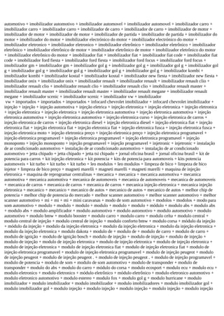 automotivo + imobilizador automotivo + imobilizador automovel + imobilizador automovel + imobilizador carro +
imobilizador carro + imobilizador carro + imobilizador de carro + imobilizador de carro + imobilizador de motor +
imobilizador de motor + imobilizador de motor + imobilizador de partida + imobilizador de partida + imobilizador do
motor + imobilizador do motor + imobilizador electrónico do motor + imobilizador electrónico do motor +
imobilizador eletronico + imobilizador eletronico + imobilizador eletrônico + imobilizador eletrônico + imobilizador
eletrônico + imobilizador eletrônico de motor + imobilizador eletrônico de motor + imobilizador eletrônico do motor
+ imobilizador eletrônico do motor + imobilizador fiat + imobilizador fiat + imobilizador fiat code + imobilizador fiat
code + imobilizador ford fiesta + imobilizador ford fiesta + imobilizador ford focus + imobilizador ford focus +
imobilizador gm + imobilizador gm + imobilizador gol g + imobilizador gol g + imobilizador gol g + imobilizador gol
g + imobilizador gol g + imobilizador gol g + imobilizador gol g + imobilizador gol g + imobilizador kombi +
imobilizador kombi + imobilizador kostal + imobilizador kostal + imobilizador new fiesta + imobilizador new fiesta +
imobilizador onix + imobilizador onix + imobilizador renault + imobilizador renault + imobilizador renault clio +
imobilizador renault clio + imobilizador renault clio + imobilizador renault clio + imobilizador renault master +
imobilizador renault master + imobilizador renault master + imobilizador renault megane + imobilizador renault
megane + imobilizador scenic + imobilizador scenic + imobilizador vw + imobilizador
vw + importados + importados + importados + infocard chevrolet imobilizador + infocard chevrolet imobilizador +
injeção + injeção + injeção automotiva + injeção eletrica + injeção eletronica + injeção eletronica + injeção eletronica
+ injeção eletronica + injeção eletronica + injeção eletronica automotiva + injeção eletronica automotiva + injeção
eletronica automotiva + injeção eletronica automotiva + injeção eletronica curso + injeção eletronica de carros +
injeção eletronica de carros + injeção eletronica diesel + injeção eletronica diesel + injeção eletronica fiat + injeção
eletronica fiat + injeção eletronica fiat + injeção eletronica fiat + injeção eletronica fusca + injeção eletronica fusca +
injeção eletronica moto + injeção eletronica preço + injeção eletronica preço + injeção eletronica programavel +
injeção eletronica programavel + injeção eletronica programavel + injeção eletronica programavel + injeção
monoponto + injeção monoponto + injeção programavel + injeção programavel + injetronic + injetronic + instalação
de ar condicionado automotivo + instalação de ar condicionado automotivo + instalação de ar condicionado
automotivo + jetta chipado + jetta chipado + jetta tsi chipado + jornal oficina brasil + jornal oficina brasil + kit de
potencia para carros + kit injeção eletronica + kit potencia + kits de potencia para automoveis + kits potencia
automoveis + kit turbo + kit turbo + kit turbo + leo modulos + leo modulos + limpeza de bico + limpeza de bico
injetor + limpeza de bico preço + magneti marelli + magneti marelli + magneti marelli + maquina de injeção
eletronica + maquina de reprogramar centralinas + mecanica + mecanica + mecanica automotiva + mecanica
automotiva + mecanica automotiva + mecanica de automoveis + mecanica de automoveis + mecanica de automoveis
+ mecanica de carros + mecanica de carros + mecanica de carros + mecanica injeção eletronica + mecanica injeção
eletronica + mecanico + mecanico + mecanico de autos + mecanico de autos + mecanico de autos + melhor chip de
potencia + melhor chip de potencia do mercado + melhor scanner automotivo + melhor scanner automotivo + melhor
scanner automotivo + mi + mi + mi + mini caravanas + modo de som automotivo + modolos + modolos + modo para
som automotivo + modulo + modulo + modulo + modulo + modulo + modulo + módulo + modulo abs + modulo abs
+ modulo abs + modulo amplificador + modulo automotivo + modulo automotivo + modulo automotivo + modulo
automotivo + modulo bmw + modulo booster + modulo carro + modulo carro + modulo celta + modulo central +
modulo central de injeção + modulo central de injeção + modulo conforto bmw + modulo corsa + módulo da injeção
+ módulo da injeção + modulo da injeção eletronica + modulo da injeção eletronica + modulo da injeção eletronica +
modulo da injeção eletronica + modulo dakota + modulo de + modulo de + modulo de carro + modulo de carro +
modulo de ignição + modulo de ignição bosch + modulo de injeção + modulo de injeção + modulo de injeção +
modulo de injeção + modulo de injeção eletronica + modulo de injeção eletronica + modulo de injeção eletronica +
modulo de injeção eletronica + modulo de injeção eletronica fiat + modulo de injeção eletronica fiat + modulo de
injeção eletronica programavel + modulo de injeção eletronica programavel + modulo de injeção peugeot + modulo
de injeção peugeot + modulo de injeção peugeot . + modulo de injeção peugeot . + modulo de injeção programavel +
modulo de potencia + modulo de som + modulo de som automotivo + modulo de transponder + modulo de
transponder + modulo do abs + modulo do carro + módulo do corsa + modulo ecosport + modulo ecu + modulo ecu +
modulo eletronico + modulo eletronico + módulo eletrônico + módulo eletrônico + modulo eletronico automotivo +
modulo eletronico automotivo + modulo estereo + modulo fox + modulo gol g + modulo hurricane + modulo
imobilizador + modulo imobilizador + modulo imobilizador + modulo imobilizadores + modulo imobilizador gol +
modulo imobilizador gol + modulo injeção + modulo injeção + modulo injeção + modulo injeção + modulo injeção
 