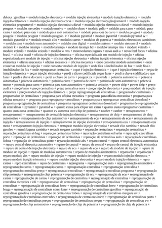dakota . gasolina + modulo injeção eletronica + modulo injeção eletronica + modulo injeção eletronica + modulo
injeção eletronica + modulo injeção eletronica corsa + modulo injeção eletronica programavel + modulo injeção
eletronica programavel + modulo injeção eletronica s diesel + modulo injeção eletronica s diesel + modulo injeção
peugeot + modulo mercedes + modulo meriva + modulo ohms + modulo palio + módulo para carro + módulo para
carro + módulo para som + módulo para som automotivo + módulo para som de carro + modulo peugeot + modulo
peugeot + modulo peugeot + modulo peugeot . v + modulo pyramid + modulo pyramid + modulo pyramid w +
modulo pyramid w + modulo renault clio + modulos carros + modulos de potencia + modulos eletronicos caminhoes
+ modulo som + modulo som automotivo + módulo som digital + modulo stetsom + modulo stetsom cl + modulo
stetsom k + modulo taramps + modulo taramps + modulo taramps hd + modulo taramps rms + modulo veiculo +
modulo veiculo + modulo veiculo + modulo w rms + monovolumes lugares + novo audi a + novo ford focus + oficina
brasil + oficina brasil + oficina de injeção eletronica + oficina especializada em modulo de injeção + oficina
especializada em modulo de injeção + oficina injeção eletronica + oficina injeção eletronica + oficina injeção
eletronica + oficina mecanica + oficina mecanica + oficina mecanica + onde consertar modulo automotivo + onde
consertar modulo de injeção + onde consertar modulo de injeção + onde fica o imobilizador do fox + onde fica o
imobilizador do fox + onde reprogramar centralina + o que é injeção eletronica + o que é injeção eletronica + peças de
injeção eletronica + peças injeção eletronica + perdi a chave codificada o que fazer + perdi a chave codificada o que
fazer + perdi a chave do carro + perdi a chave do carro + peugeot zx + piramide + potencia automotiva + potencia
automotiva + potencia automoveis + potencia carro + potencia de carro + potencia de som automotivo + potencia
motor + potencia para carro + potencia para som automotivo + potencia veiculos + power chip + power chip + preço
audi a + preço bmw + preço centralina + preço centralina nova + preço injeção eletronica + preço modulo de injeção
eletronica + preço modulo de injeção eletronica + preço reprogramação de centralinas + programador centralinas +
programador de centralinas + programa para oficina mecanica + programa para oficina mecanica + programa para
oficina mecanica + programa para reprogramar centralinas + programa para reprogramar centralinas download +
programa reprogramação de centralinas + programa reprogramar centralinas download + programas de reprogramação
de centralinas + pyramid + pyramid w + quanto custa para chipar um carro + quanto custa reprogramar centralina +
quanto custa uma centralina + quantos cv aumenta com chip de potencia + rasther + rasther + remapeamento +
remapeamento + remapeamento de central de injeção eletronica + remapeamento de chip + remapeamento de chip
automotivo + remapeamento de chip automotivo + remapeamento de ecu + remapeamento de ecu + remapeamento de
injeção + remapeamento de injeção + remapeamento de injeção eletronica + remapeamento ecu + remapeamento ecu
moto + remapeamento injeção eletronica + remapear modulo injeção eletronica + renault clio carrinha + renault clio
gasoleo + renault laguna carrinha + renault megane carrinha + reparação centralinas + reparação centralinas +
reparação centralinas airbag + reparaçao centralinas lisboa + reparação centralinas odivelas + reparação centralinas
porto + reparação de centralinas + reparação de centralinas + reparação de centralinas auto + reparação de centralinas
lisboa + reparação de centralinas porto + reparação modulo abs + reparo central + reparo central eletronica automotiva
+ reparo central eletronica automotiva + reparo de central + reparo de central + reparo de central de injeção eletronica
+ reparo de central de injeção eletronica + reparo de ecu + reparo de ecu + reparo de modulo de injeção + reparo de
modulo de injeção + reparo de modulos automotivos + reparo de modulos automotivos + reparo ecu + reparo ecu +
reparo modulo abs + reparo modulo de injeção + reparo modulo de injeção + reparo modulo injeção eletronica +
reparo modulo injeção eletronica + reparo modulo injeção eletronica + reparo modulo injeção eletronica + repro
carros + repro centralinas + repro de centralinas + reprograma + reprogramação auto + reprogramação automotiva +
reprogramação carros + reprogramação carros + reprogramação centralina + reprogramação centralina +
reprogramação centralina preço + reprogramacao centralinas + reprogramação centralinas programa + reprogramação
chip potencia + reprogramação chip potencia + reprogramação da ecu + reprogramação da ecu + reprogramação de
carros + reprogramação de carros + reprogramação de centralina + reprogramação de centralina + reprogramação de
centralina mercedes c cdi + reprogramacao de centralinas + reprogramação de centralinas + reprogramação de
centralinas + reprogramação de centralinas bmw + reprogramação de centralinas bmw + reprogramação de centralinas
braga + reprogramação de centralinas como fazer + reprogramação de centralinas gasolina + reprogramação de
centralinas gasolina + reprogramação de centralinas lisboa + reprogramação de centralinas margem sul +
reprogramação de centralinas mercedes + reprogramação de centralinas norte + reprogramação de centralinas porto +
reprogramação de centralinas preços + reprogramação de centralinas preços + reprogramação de centralinas vw +
reprogramação de chip automotivo + reprogramação de chip de potencia + reprogramação de chip de potencia +
 