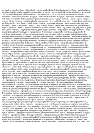 novo audi a , novo ford focus , oficina brasil , oficina brasil , oficina de injeção eletronica , oficina especializada em
modulo de injeção , oficina especializada em modulo de injeção , oficina injeção eletronica , oficina injeção eletronica
, oficina injeção eletronica , oficina mecanica , oficina mecanica , oficina mecanica , onde consertar modulo
automotivo , onde consertar modulo de injeção , onde consertar modulo de injeção , onde fica o imobilizador do fox ,
onde fica o imobilizador do fox , onde reprogramar centralina , o que é injeção eletronica , o que é injeção eletronica ,
peças de injeção eletronica , peças injeção eletronica , perdi a chave codificada o que fazer , perdi a chave codificada o
que fazer , perdi a chave do carro , perdi a chave do carro , peugeot zx , piramide , potencia automotiva , potencia
automotiva , potencia automoveis , potencia carro , potencia de carro , potencia de som automotivo , potencia motor ,
potencia para carro , potencia para som automotivo , potencia veiculos , power chip , power chip , preço audi a , preço
bmw , preço centralina , preço centralina nova , preço injeção eletronica , preço modulo de injeção eletronica , preço
modulo de injeção eletronica , preço reprogramação de centralinas , programador centralinas , programador de
centralinas , programa para oficina mecanica , programa para oficina mecanica , programa para oficina mecanica ,
programa para reprogramar centralinas , programa para reprogramar centralinas download , programa reprogramação
de centralinas , programa reprogramar centralinas download , programas de reprogramação de centralinas , pyramid ,
pyramid w , quanto custa para chipar um carro , quanto custa reprogramar centralina , quanto custa uma centralina ,
quantos cv aumenta com chip de potencia , rasther , rasther , remapeamento , remapeamento , remapeamento de
central de injeção eletronica , remapeamento de chip , remapeamento de chip automotivo , remapeamento de chip
automotivo , remapeamento de ecu , remapeamento de ecu , remapeamento de injeção , remapeamento de injeção ,
remapeamento de injeção eletronica , remapeamento ecu , remapeamento ecu moto , remapeamento injeção
eletronica , remapear modulo injeção eletronica , renault clio carrinha , renault clio gasoleo , renault laguna carrinha ,
renault megane carrinha , reparação centralinas , reparação centralinas , reparação centralinas airbag , reparaçao
centralinas lisboa , reparação centralinas odivelas , reparação centralinas porto , reparação de centralinas , reparação
de centralinas , reparação de centralinas auto , reparação de centralinas lisboa , reparação de centralinas porto ,
reparação modulo abs , reparo central , reparo central eletronica automotiva , reparo central eletronica automotiva ,
reparo de central , reparo de central , reparo de central de injeção eletronica , reparo de central de injeção eletronica ,
reparo de ecu , reparo de ecu , reparo de modulo de injeção , reparo de modulo de injeção , reparo de modulos
automotivos , reparo de modulos automotivos , reparo ecu , reparo ecu , reparo modulo abs , reparo modulo de injeção
, reparo modulo de injeção , reparo modulo injeção eletronica , reparo modulo injeção eletronica , reparo modulo
injeção eletronica , reparo modulo injeção eletronica , repro carros , repro centralinas , repro de centralinas ,
reprograma , reprogramação auto , reprogramação automotiva , reprogramação carros , reprogramação carros ,
reprogramação centralina , reprogramação centralina , reprogramação centralina preço , reprogramacao centralinas ,
reprogramação centralinas programa , reprogramação chip potencia , reprogramação chip potencia , reprogramação da
ecu , reprogramação da ecu , reprogramação de carros , reprogramação de carros , reprogramação de centralina ,
reprogramação de centralina , reprogramação de centralina mercedes c cdi , reprogramacao de centralinas ,
reprogramação de centralinas , reprogramação de centralinas , reprogramação de centralinas bmw , reprogramação de
centralinas bmw , reprogramação de centralinas braga , reprogramação de centralinas como fazer , reprogramação de
centralinas gasolina , reprogramação de centralinas gasolina , reprogramação de centralinas lisboa , reprogramação de
centralinas margem sul , reprogramação de centralinas mercedes , reprogramação de centralinas norte , reprogramação
de centralinas porto , reprogramação de centralinas preços , reprogramação de centralinas preços , reprogramação de
centralinas vw , reprogramação de chip automotivo , reprogramação de chip de potencia , reprogramação de chip de
potencia , reprogramação de ecu , reprogramação de ecu , reprogramação de injeçao eletronica , reprogramação de
injeçao eletronica , reprogramação de injeçao eletronica , reprogramação
ecu , reprogramação ecu , reprogramação modulo injeção eletronica , reprogramação modulo injeção eletronica ,
reprogramação modulo injeção eletronica , reprogramador de centralinas , reprogramar , reprogramar a centralina ,
reprogramar carro , reprogramar carros a gasolina , reprogramar centralina , reprogramar centralina , reprogramar
centralina carros a gasolina , reprogramar centralina preço , reprogramar centralinas software , reprogramar centralina
vw , reprogramar chip de potencia , reprogramar injeção eletronica , reprogramar injeção eletronica , reprogramar
injeção eletronica , reprogramar injeção eletronica , reprogramar modulo de injeção , reprogramar modulo de injeçao
eletronica , reprogramar modulo de injeçao eletronica , repro para carros , reset modulo injeção eletronica , reset
modulo injeção eletronica , scanner de injeção eletronica , scanner injeção eletronica , scanner injeção eletronica ,
scanner injeção eletronica , scanner injeção eletronica , scanner para codificar chaves automotivas , scanner para
codificar chaves automotivas , scanner tecnomotor , scanner tecnomotor , seat ibiza carrinha , seat ibiza venda , seat
 