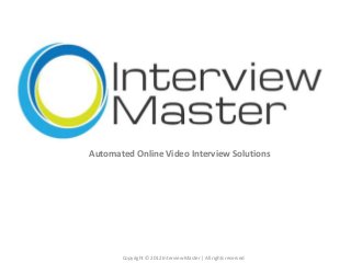 Copyright © 2012 Interview Master | All rights reserved
Automated Online Video Interview Solutions
 