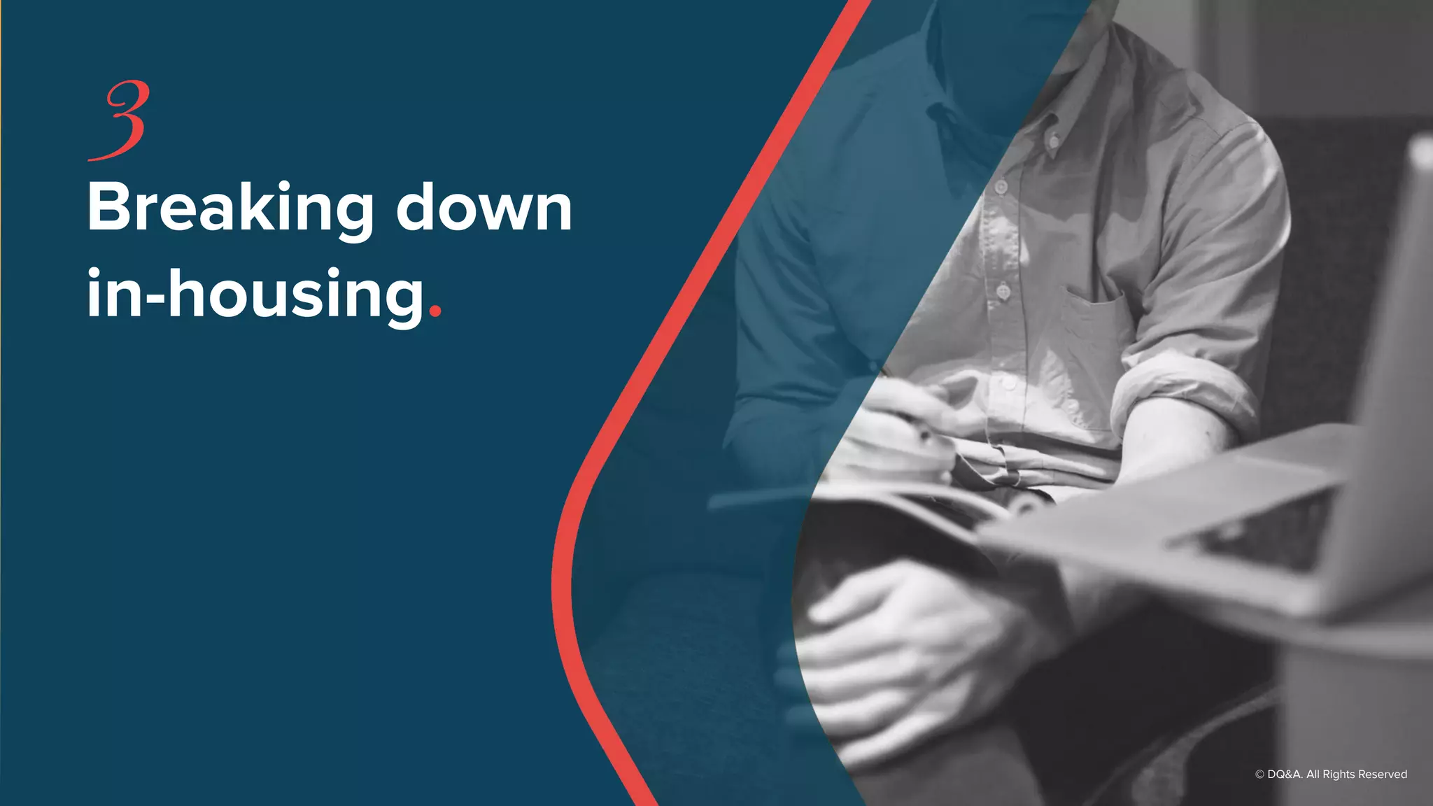 © DQ&A. All Rights Reserved
Breaking down
in-housing.
3
 