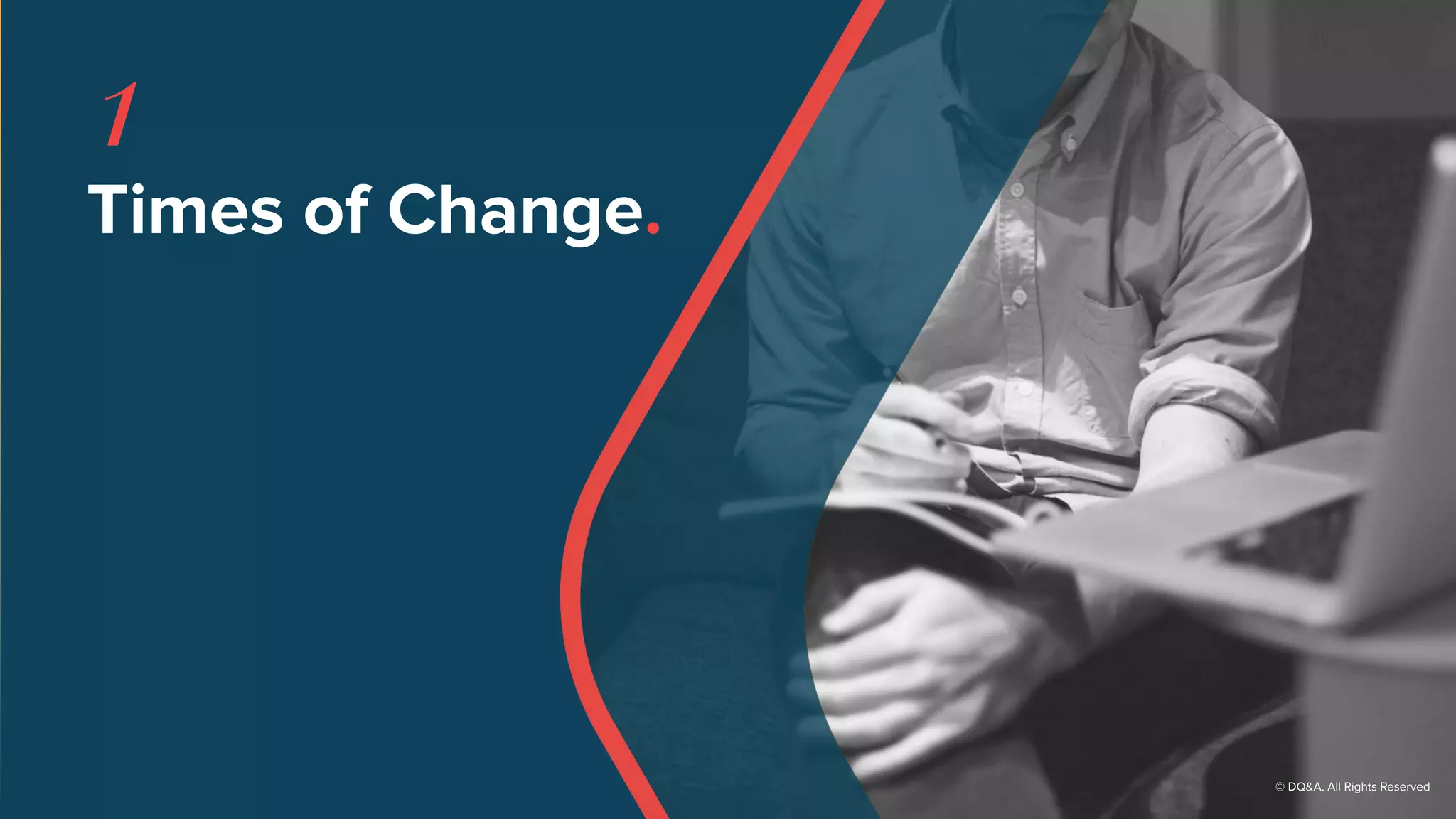 © DQ&A. All Rights Reserved
Times of Change.
1
 