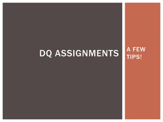 A FEW
DQ ASSIGNMENTS   TIPS!
 