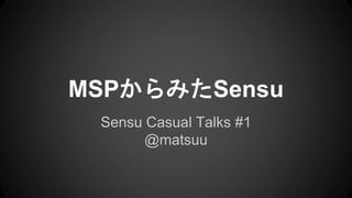 MSPからみたSensu 
Sensu Casual Talks #1 
@matsuu 
 