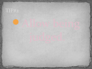 Allow being
judged.
TIP#2
 