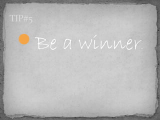 Be a winner.
TIP#5
 
