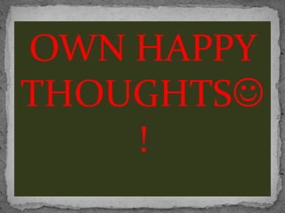 OWN HAPPY
THOUGHTS
!
 