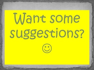 Want some
suggestions?

 