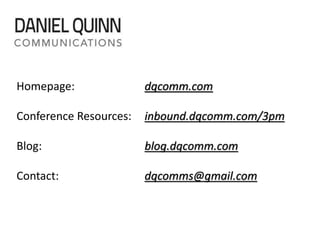 Homepage: dqcomm.com
Conference Resources: inbound.dqcomm.com/3pm
Blog: blog.dqcomm.com
Contact: dqcomms@gmail.com
 