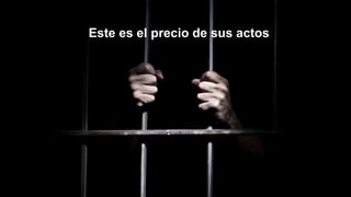 Este es el precio de sus actos
 