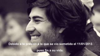 Debido a la presión a la que se vio sometida el 11/01/2013
puso fin a su vida.
 