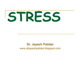 STRESS
Dr. Jayesh Patidar
www.drjayeshpatidar.blogspot.com
 