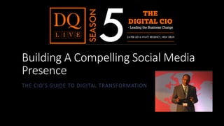 Building A Compelling Social Media
Presence
THE CIO’S GUIDE TO DIGITAL TRANSFORMATION
 