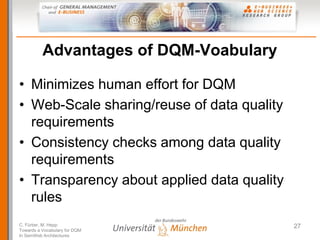 Advantages of DQM-Voabulary

• Minimizes human effort for DQM
• Web-Scale sharing/reuse of data quality
  requirements
• C...