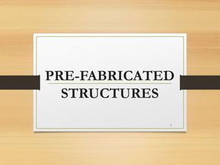 PRE-FABRICATED
STRUCTURES
1
 
