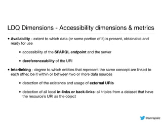 LDQ Dimensions - Accessibility dimensions & metrics
• Availability - extent to which data (or some portion of it) is prese...