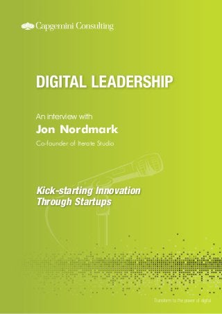 An interview with
Transform to the power of digital
Jon Nordmark
Co-founder of Iterate Studio
Kick-starting Innovation
Through Startups
 