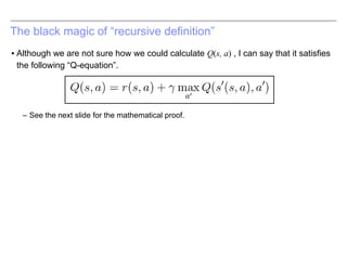 The black magic of “recursive definition”
▪ Although we are not sure how we could calculate Q(s, a) , I can say that it sa...