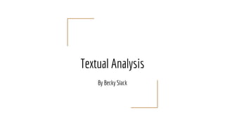 Textual Analysis
By Becky Slack
 