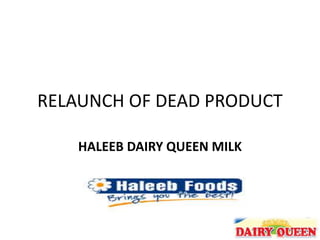 RELAUNCH OF DEAD PRODUCT
HALEEB DAIRY QUEEN MILK
 