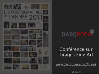 Conférence sur
 Tirages Fine Art

www.darqroom.com/ﬁneart

         26 Mars 2011
 