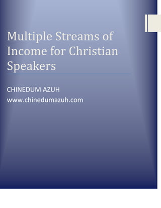 Multiple Streams of
Income for Christian
Speakers
CHINEDUM AZUH
www.chinedumazuh.com
 
