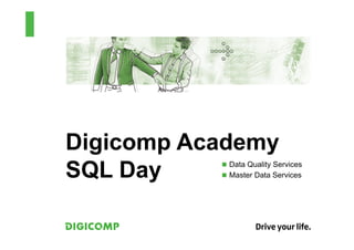 Digicomp Academy
SQL Day    n  Data Quality Services
           n  Master Data Services
 