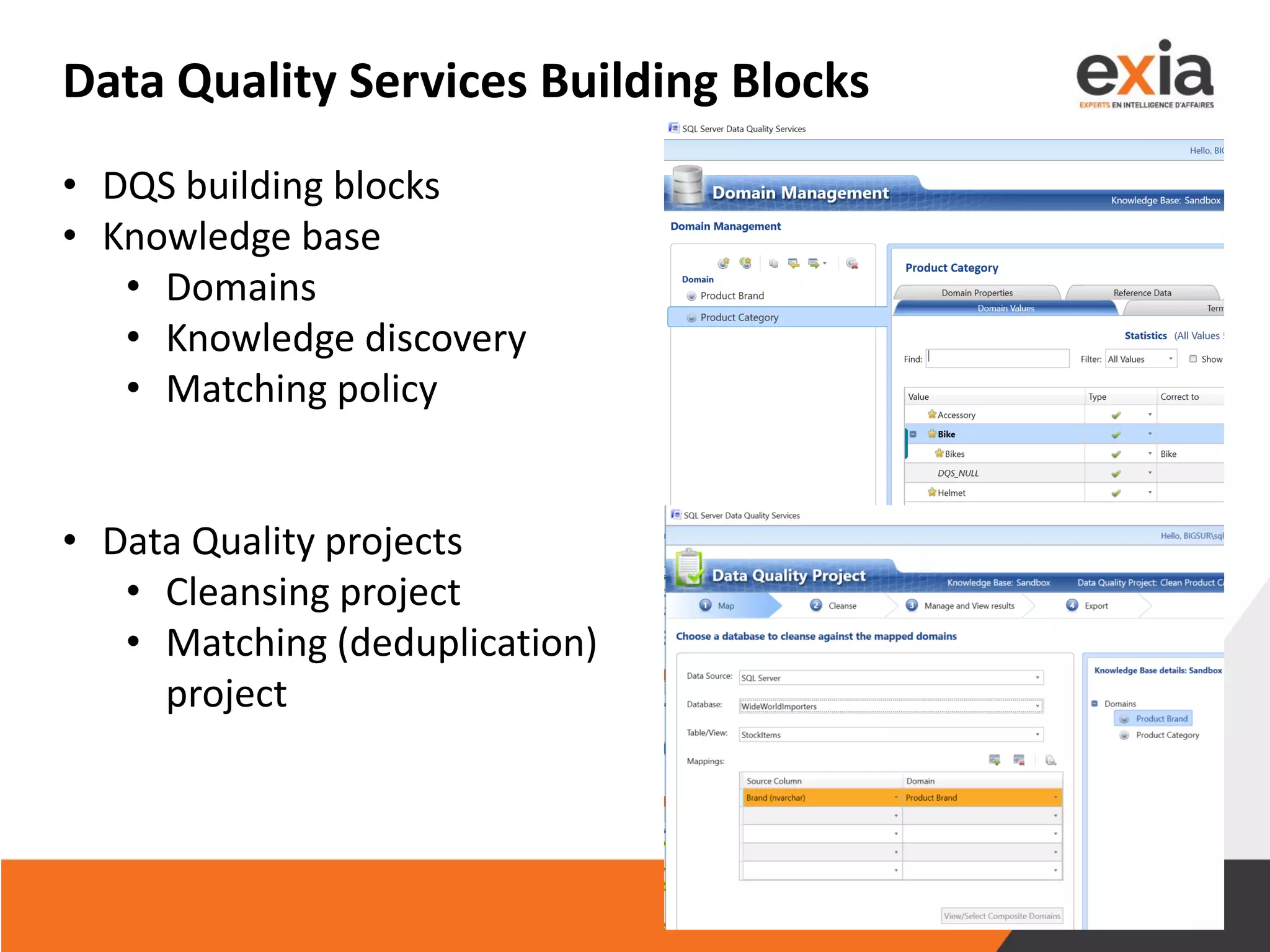 Data Quality Services Building Blocks
• DQS building blocks
• Knowledge base
• Domains
• Knowledge discovery
• Matching policy
• Data Quality projects
• Cleansing project
• Matching (deduplication)
project
 