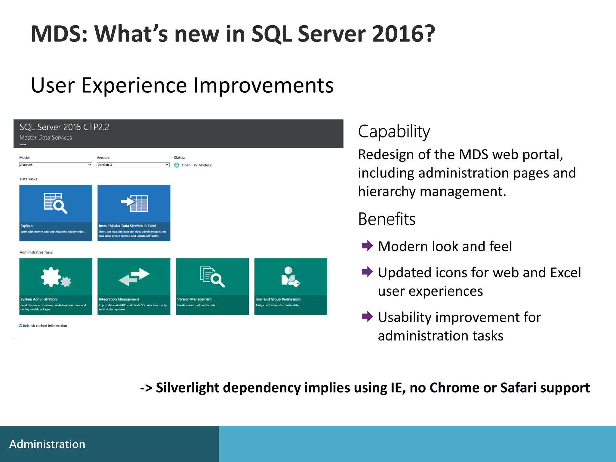 User Experience Improvements
MDS: What’s new in SQL Server 2016?
-> Silverlight dependency implies using IE, no Chrome or Safari support
 