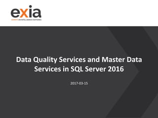 Data Quality Services and Master Data
Services in SQL Server 2016
2017-03-15
 