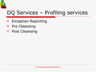 DQ Services – Profiling services Exception Reporting Pre Cleansing  Post Cleansing 