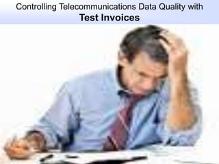 Controlling Telecommunications Data Quality with Test Invoices 