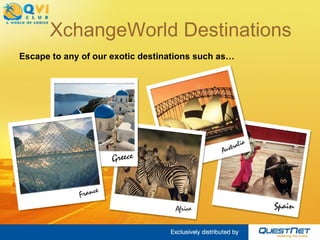 Escape to any of our exotic destinations such as… XchangeWorld Destinations 