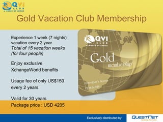 Gold Vacation Club Membership Experience 1 week (7 nights)  vacation every 2 year Total of 15 vacation weeks (for four people) Enjoy exclusive  XchangeWorld benefits Usage fee of only US$150 every 2 years Valid for 30 years Package price : USD 4520 