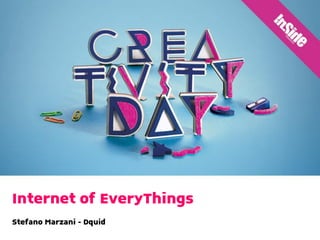 Internet of EveryThings
Stefano Marzani - Dquid
 